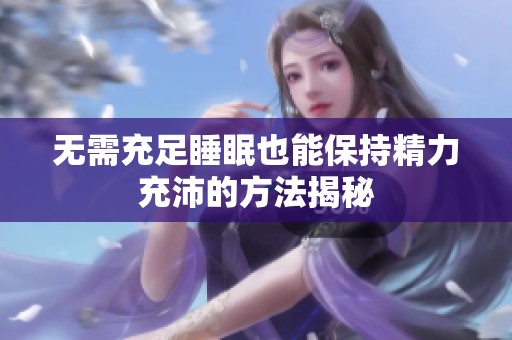 无需充足睡眠也能保持精力充沛的方法揭秘