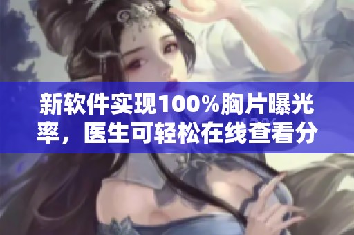 新软件实现100%胸片曝光率，医生可轻松在线查看分析