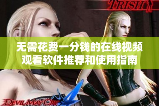 无需花费一分钱的在线视频观看软件推荐和使用指南