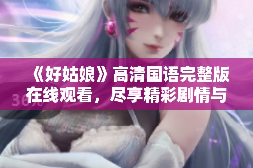 《好姑娘》高清国语完整版在线观看，尽享精彩剧情与温暖情感
