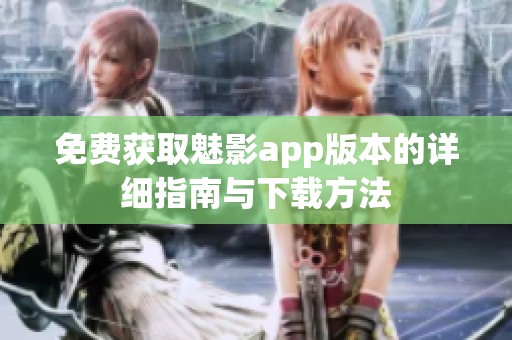 免费获取魅影app版本的详细指南与下载方法