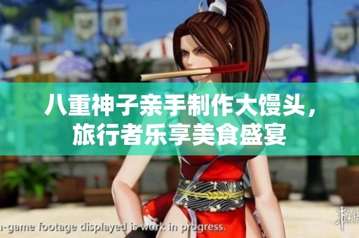 八重神子亲手制作大馒头，旅行者乐享美食盛宴