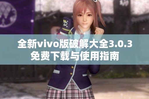 全新vivo版破解大全3.0.3免费下载与使用指南